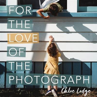 For the Love of the Photograph A way of seeing by storyteller photographer Chloe Lodge [Audiobook]
