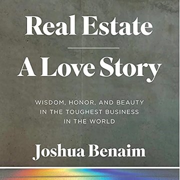 Real Estate A Love Story Wisdom, Honor, and Beauty in the Toughest Business in the World [Audiobook]
