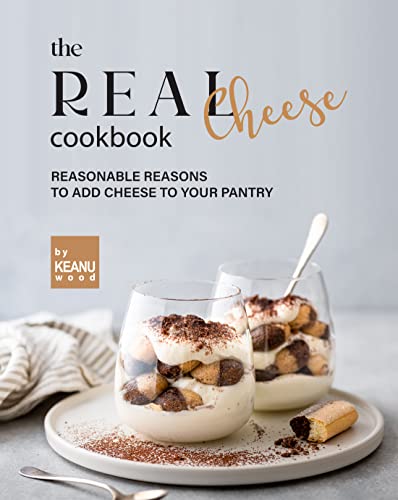 The Real Cheese Cookbook: Reasonable Reasons to Add Cheese to Your Pantry
