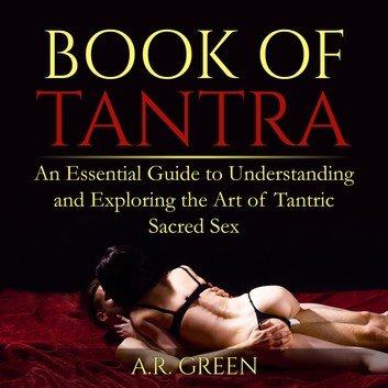 Book of Tantra An Essential Guide to Understanding and Exploring the Art of Tantric Sacred Sex [Audiobook]