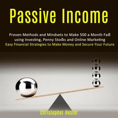 Passive Income Proven Methods and Mindsets to Make 500 a Month Fast using Investing [Audiobook]