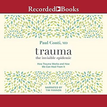 Trauma The Invisible Epidemic How Trauma Works and How We Can Heal from It [Audiobook]