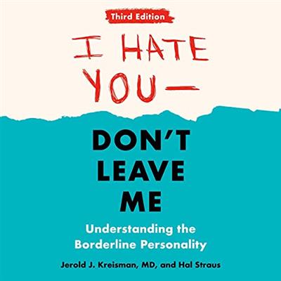I Hate You-Don't Leave Me Understanding the Borderline Personality, 3rd Edition (Audiobook)
