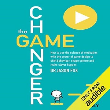 The Game Changer How to Use the Science of Motivation with the Power of Game Design to Shift Behaviour [Audiobook]