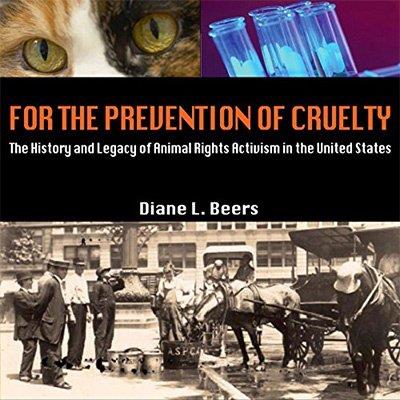 For the Prevention of Cruelty The History and Legacy of Animal Rights Activism in the United States (Audiobook)