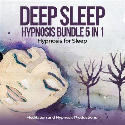 Deep Sleep Hypnosis Bundle 5 in 1 Hypnosis for Sleep [Audiobook]