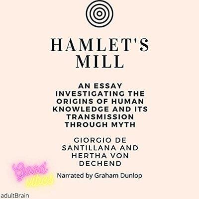 Hamlet's Mill An Essay Investigating the Origins of Human Knowledge and Its Transmission Through Myth (Audiobook)