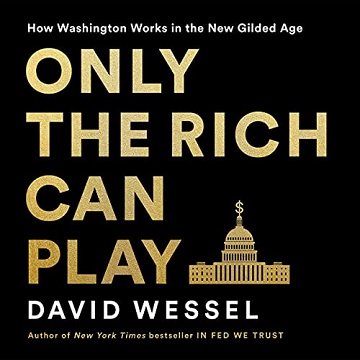 Only the Rich Can Play How Washington Works in the New Gilded Age [Audiobook]
