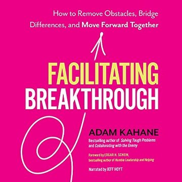 Facilitating Breakthrough How to Remove Obstacles, Bridge Differences, and Move Forward Together [Audiobook]