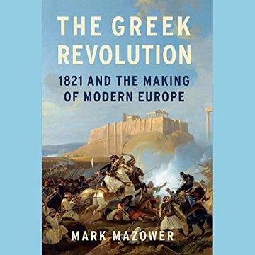 The Greek Revolution 1821 and the Making of Modern Europe [Audiobook]