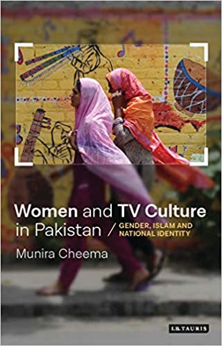 Women and TV Culture in Pakistan: Gender, Islam and National Identity