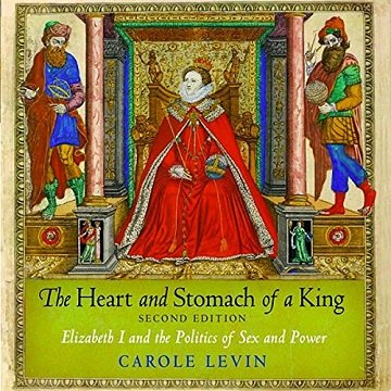 The Heart and Stomach of a King Elizabeth I and the Politics of Sex and Power [Audiobook]