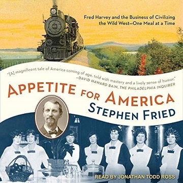 Appetite for America Fred Harvey and the Business of Civilizing the Wild West - One Meal at a Time [Audiobook]