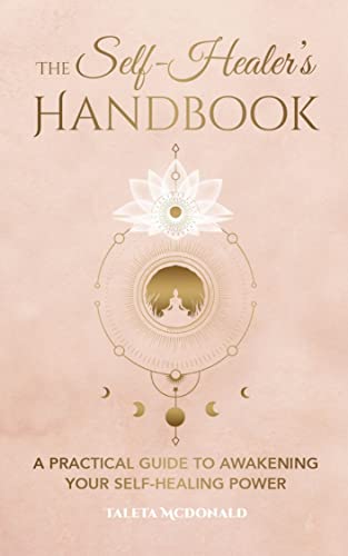 The Self Healer's Handbook: A Practical Guide to Awakening Your Self Healing Power