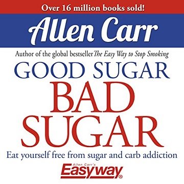 Good Sugar Bad Sugar Eat Yourself Free From Sugar and Carb Addiction [Audiobook]