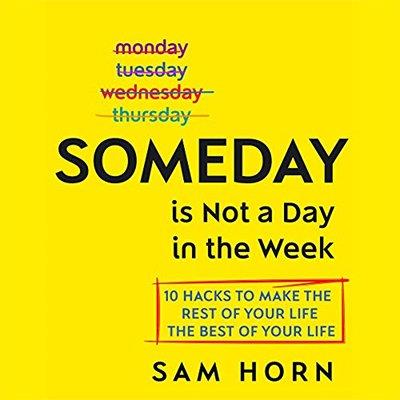 Someday Is Not a Day in the Week 10 Hacks to Make the Rest of Your Life the Best of Your Life (Audiobook)