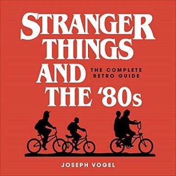 Stranger Things and the '80s The Complete Retro Guide [Audiobook]