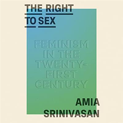 The Right to Sex Feminism in the Twenty-First Century [Audiobook]