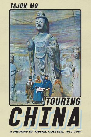 Touring China: A History of Travel Culture, 1912-1949 (Histories and Cultures of Tourism)