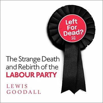 Left for Dead The Strange Death and Rebirth of the Labour Party [Audiobook]