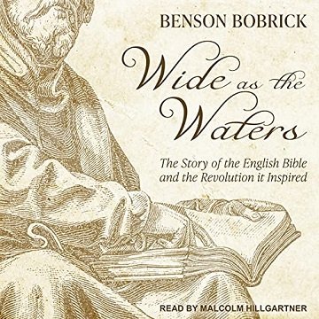 Wide as the Waters The Story of the English Bible and the Revolution It Inspired [Audiobook]
