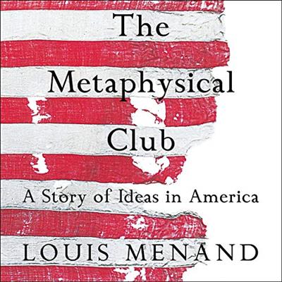 The Metaphysical Club A Story of Ideas in America (Audiobook)