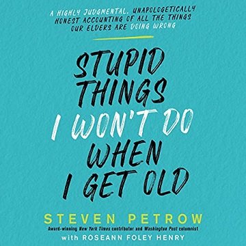 Stupid Things I Won't Do When I Get Old A Highly Judgmental, Unapologetically Honest Accounting of All the Things [Audiobook]