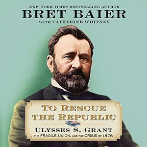 To Rescue the Republic Ulysses S. Grant, the Fragile Union, and the Crisis of 1876 [Audiobook]