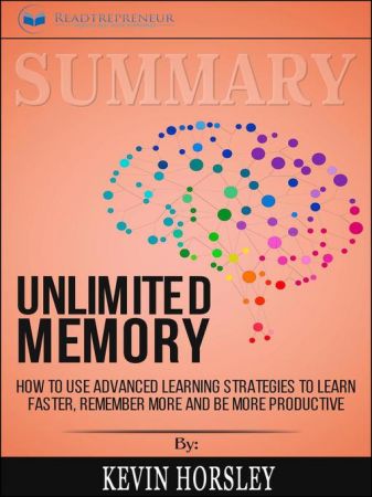 Summary of Unlimited Memory: How to Use Advanced Learning Strategies to Learn Faster, Remember More and be More Productive