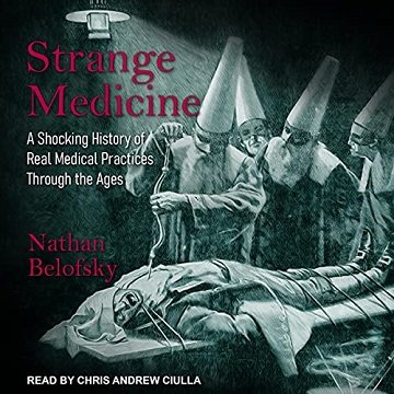 Strange Medicine A Shocking History of Real Medical Practices Through the Ages [Audiobook]