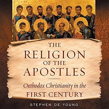Religion of the Apostles Orthodox Christianity in the First Century [Audiobook]
