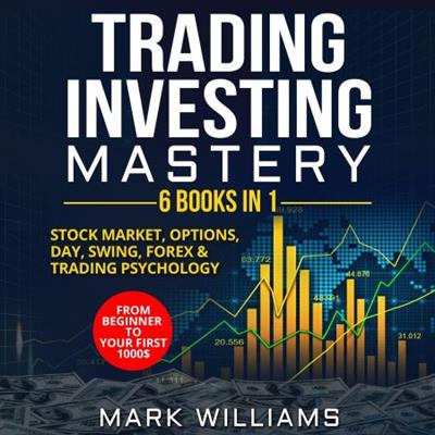 Trading Investing Mastery  6 Books In 1 Stock Market, Options, Day, Swing, Forex & Trading Psychology [Audiobook]
