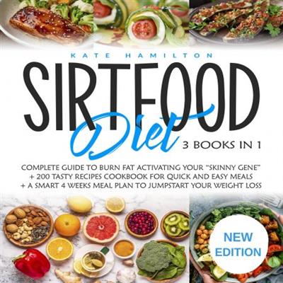 Sirtfood Diet 3 Books in 1 Complete Guide to Burn Fat Activating Your Skinny Gene + 200 Tasty Recipes... [Audiobook]