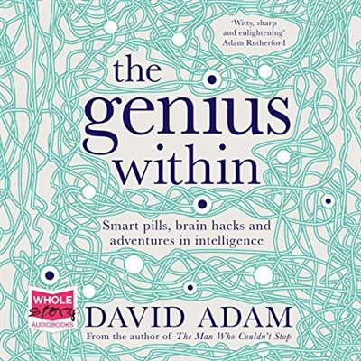 The Genius Within Smart Pills, Brain Hacks and Adventures in Intelligence [Audiobook]