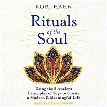 Rituals of the Soul Using the 8 Ancient Principles of Yoga to Create a Modern & Meaningful Life [Audiobook]