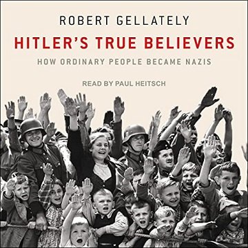 Hitler's True Believers How Ordinary People Became Nazis [Audiobook]