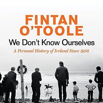 We Don't Know Ourselves A Personal History of Ireland Since 1958 [Audiobook]