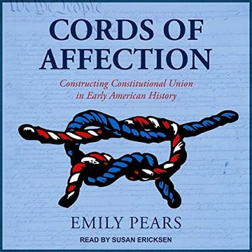 Cords of Affection Constructing Constitutional Union in Early American History [Audiobook]