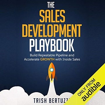 The Sales Development Playbook Build Repeatable Pipeline and Accelerate Growth with Inside Sales [Audiobook]