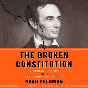 The Broken Constitution Lincoln, Slavery, and the Refounding of America [Audiobook]