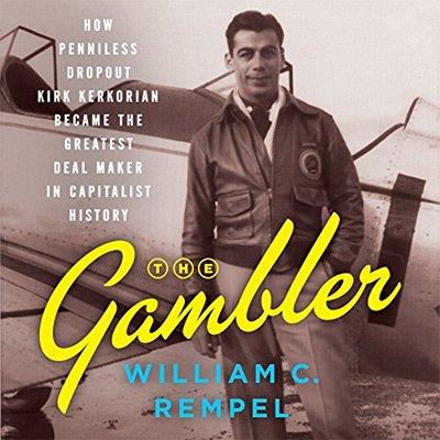 The Gambler How Penniless Dropout Kirk Kerkorian Became the Greatest Deal Maker in Capitalist History (Audiobook)