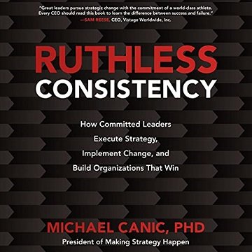 Ruthless Consistency How Committed Leaders Execute Strategy, Implement Change, and Build Organizations That Win [Audiobook]