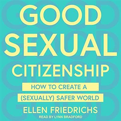 Good Sexual Citizenship How to Create a (Sexually) Safer World [Audiobook]