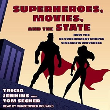 Superheroes, Movies, and the State How the US Government Shapes Cinematic Universes [Audiobook]
