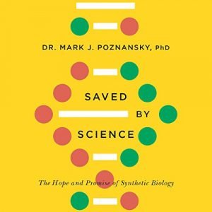 Saved by Science The Hope and Promise of Synthetic Biology [Audiobook]