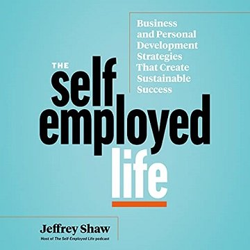 The Self-Employed Life Business and Personal Development Strategies That Create Sustainable Success [Audiobook]