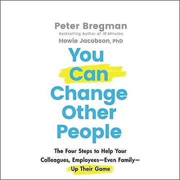 You Can Change Other People The Four Steps to Help Your Colleagues, Employees Even Family Up Their Game [Audiobook]