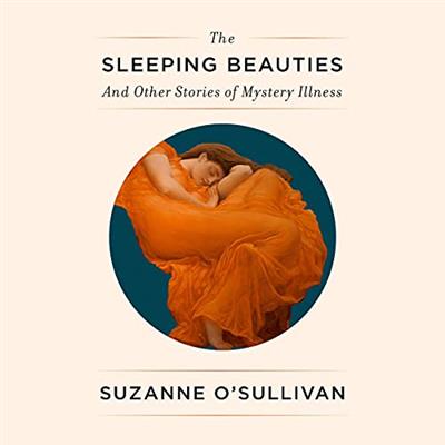 The Sleeping Beauties And Other Stories of Mystery Illness [Audiobook]