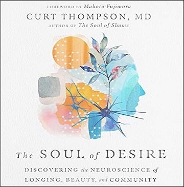 The Soul of Desire Discovering the Neuroscience of Longing, Beauty, and Community [Audiobook]