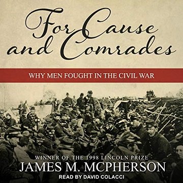 For Cause and Comrades Why Men Fought in the Civil War [Audiobook]
